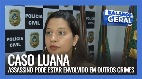 Caso Luana Assassino Pode Estar Envolvido Em Outros Crimes Youtube