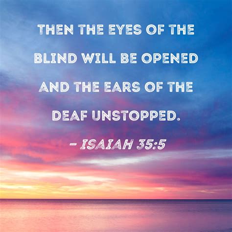 Isaiah Then The Eyes Of The Blind Will Be Opened And The Ears Of