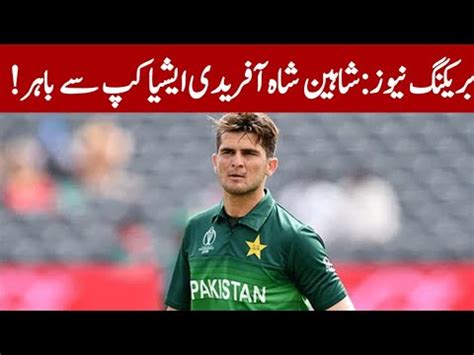 BREAKING Shaheen Afridi Out From Asia Cup 2022 Shaheen Afridi