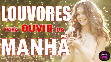 Louvores Para Ouvir Pela Manh As Melhores M Sicas Gospel Mais