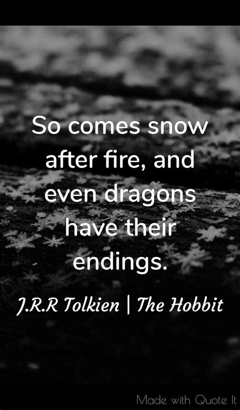 "So comes snow after fire, and even dragons have their endings." Tolkien | Quotes, Tolkien, Words