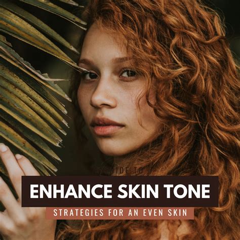 A Guide To Enhance Skin Tone Strategies For An Even Skin