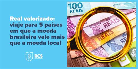 Países Que O Real Vale Mais 2025 - Real Valorizado: 5 países em que o real vale mais