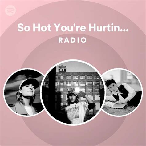 So Hot You Re Hurting My Feelings Radio Playlist By Spotify Spotify