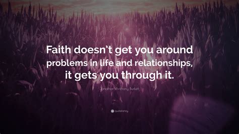 Jonathan Anthony Burkett Quote Faith Doesnt Get You Around Problems