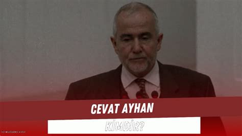 Cevat Ayhan Kimdir Ve Cevat Ayhan Ne Bakan Yd Ka Ya Nda Ve Nereli