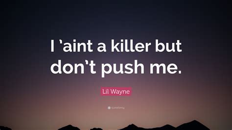 Lil Wayne Quote I Aint A Killer But Dont Push Me