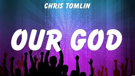 Chris Tomlin Our God Lyrics Lauren Daigle Hillsong Worship Chris Tomlin Youtube