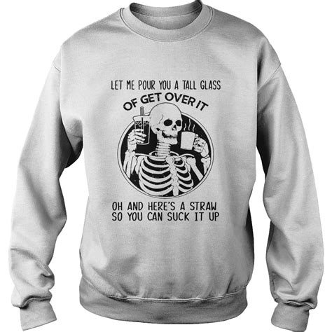 Skeleton Let Me Pour You A Tall Glass Of Get Over It Oh And Heres A