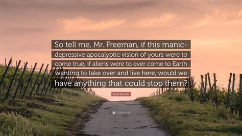 Neal Wooten Quote So Tell Me Mr Freeman If This Manic Depressive