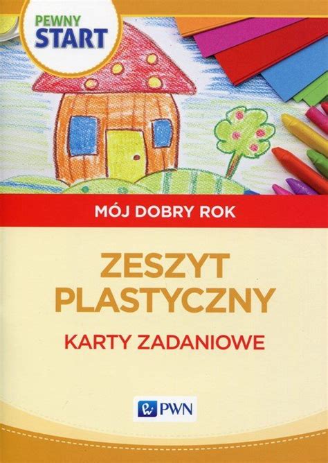 Pewny start Mój dobry rok Zeszyt plastyczny Karty zadaniowe Pliwka