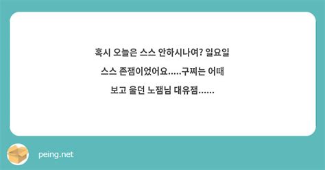 혹시 오늘은 스스 안하시나여 일요일 스스 존잼이었어요구찌는 어때 보고 울던 노잼님 Peing 質問箱