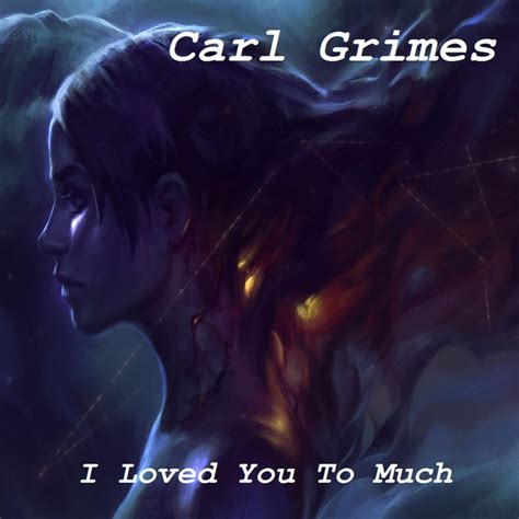 I Loved You To Much Single By Carl Grimes Spotify