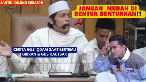 GUS IQDAM Terbaru JANGAN MUDAH DI BENTUR BENTURKAN Ini Cerita Saat