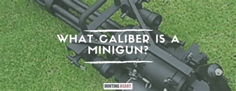 What Caliber Is a Minigun? - Hunting heart