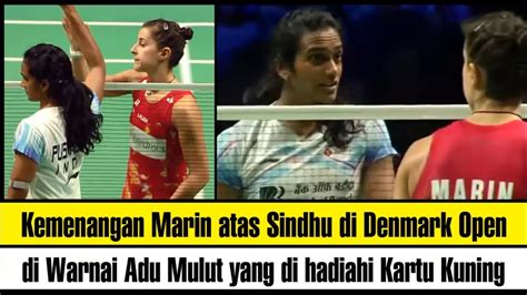 Moment Adu Mulut Dan Kartu Kuning Carolina Marin Vs Sindhu Di Semifinal