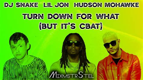 Dj Snake Lil Jon Vs Hudson Mohawke Turn Down For What But It S