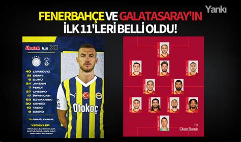 Fenerbahçe ve Galatasaray ın ilk 11 maç kadrosu belli oldu SPOR