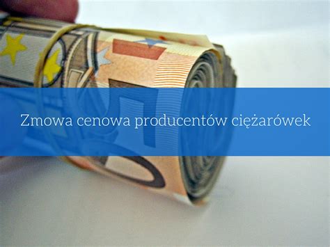 Zmowa Cenowa Producent W Ci Ar Wek Poradnik Transportowy Wiedza Tsl W