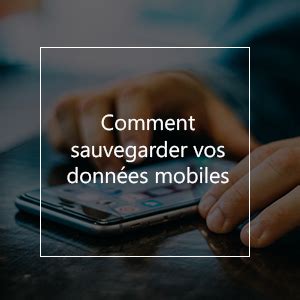 Comment sauvegarder vos données mobiles