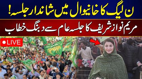 LIVE PML N Khanewal Jalsa Maryam Nawaz Today Speech In Khanewal