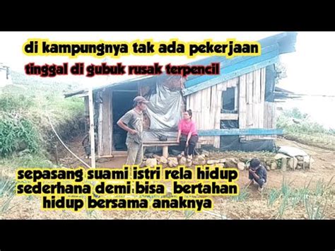 Memprihatinkan Jalan Hidup Suami Istri Merantau Dan Tinggal Di Gubuk