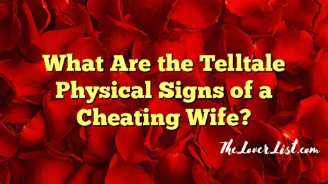 What Are the Telltale Physical Signs of a Cheating Wife? - The Lover List