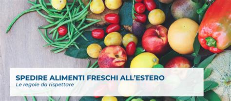 Spedire Alimenti Freschi Allestero Le Regole Da Rispettare