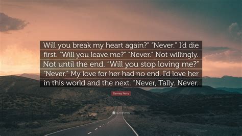 Devney Perry Quote: “Will you break my heart again?” “Never.” I’d die ...