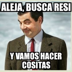 Meme Mr Bean Aleja Busca Resi Y Vamos Hacer Cositas