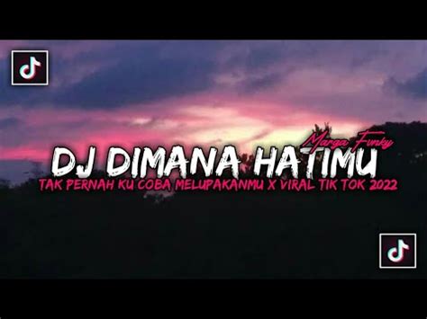 Dj Dimana Hatimu Tak Pernah Ku Coba Melupakanmu Viral Tik Tok