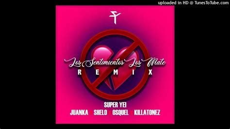 Super Yei Ft Juanka Shelo Osquel Y Killatonez Los Sentimientos Los