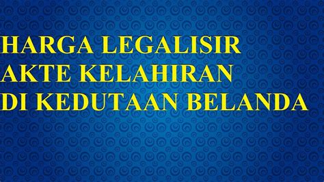 HARGA LEGALISIR AKTE KELAHIRAN DI KEDUTAAN BELANDA 085281077379 YouTube