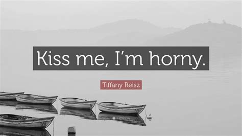 Tiffany Reisz Quote Kiss Me Im Horny