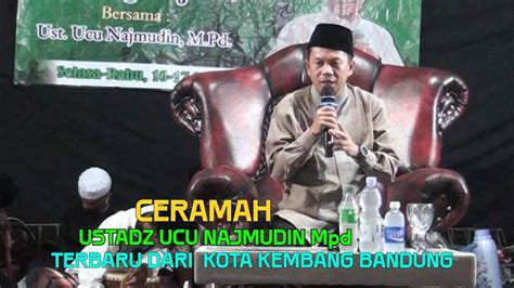 Ceramah Ustadz Ucu Najmudin Mpd Terbaru Dari Kota Kembang Bandung