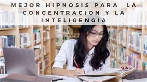 Mejor Hipnosis Para Mejorar La Concentraci N Inteligencia Y Capacidad