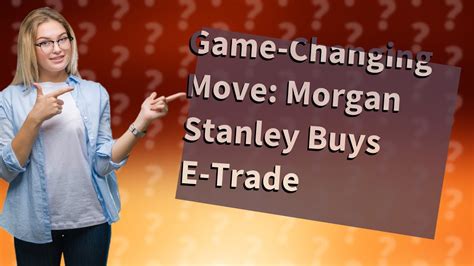 Why Did Morgan Stanley Buy E Trade Youtube