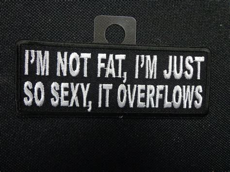 Im Not Fat Im So Sexy It Overflows Arizona Biker Leathers Llc