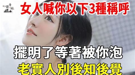 女人喊你以下3種稱呼，擺明了等著被你泡，老實人別後知後覺！ 心靈奇旅 Youtube