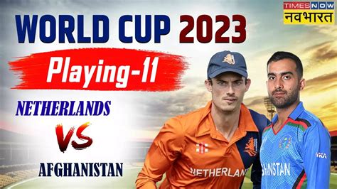 Afghanistan Vs Netherlands Odi World Cup Playing Afg Vs Ned Playing