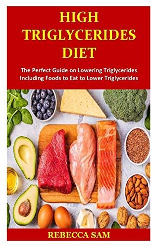 High Triglycerides Diet The Perfect Guide On Lowering Triglycerides Including Foods To Eat To