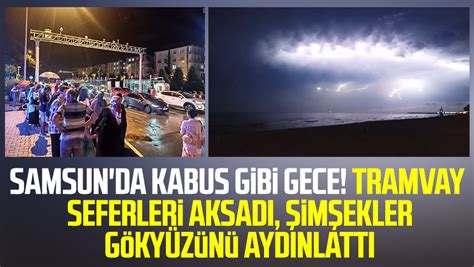 Samsun haber Samsun da kabus gibi gece Tramvay seferleri aksadı