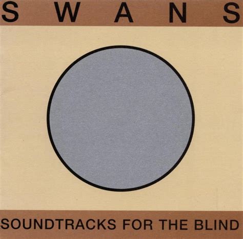 Swans Soundtracks For The Blind Reviews