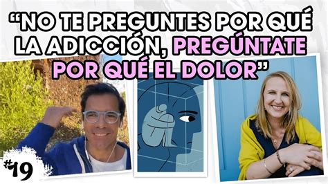 NO TE PREGUNTES POR QUÉ LA ADICCIÓN PREGÚNTATE POR QUE EL DOLOR Dra