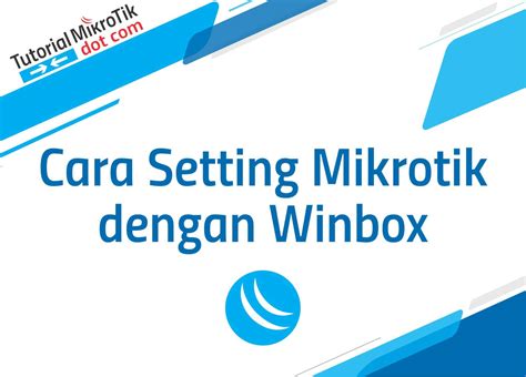 Cara Setting Mikrotik Dengan Winbox Paling Gampang Tutorial Mikrotik