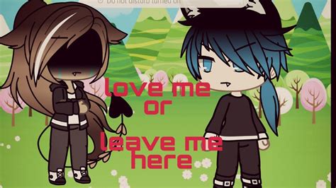 Love Me Or Leave Me Here Glmv Part 1 ☆ Youtube