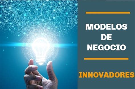 Los 15 Mejores Modelos De Negocio Innovadores Que Existen