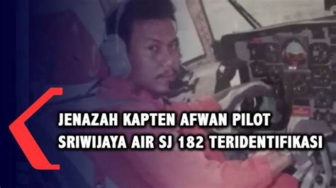 Jenazah Kapten Afwan Pilot Sriwijaya Air Sj Teridentifikasi