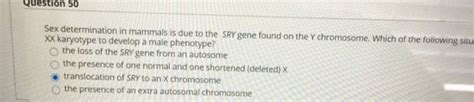 Solved Question 50 Sex Determination In Mammals Is Due To Chegg