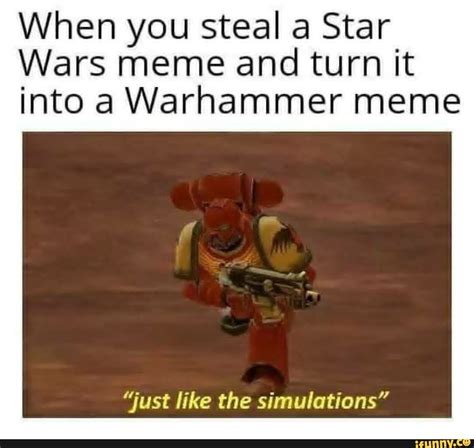 When you steal a Star Wars meme and turn it into a Warhammer meme ”just ...